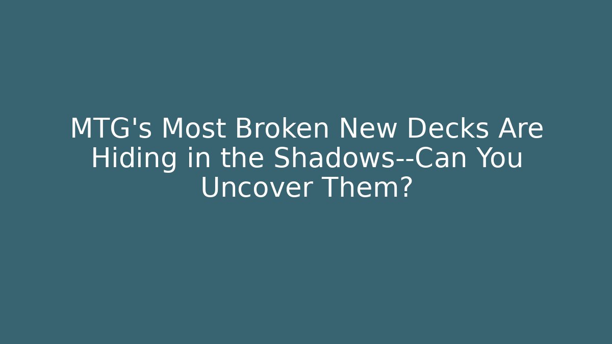 MTG's Most Broken New Decks Are Hiding in the Shadows—Can You Uncover Them? - Critter Realm