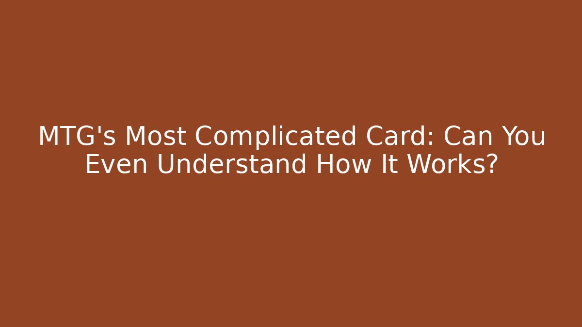 MTG's Most Complicated Card: Can You Even Understand How It Works?