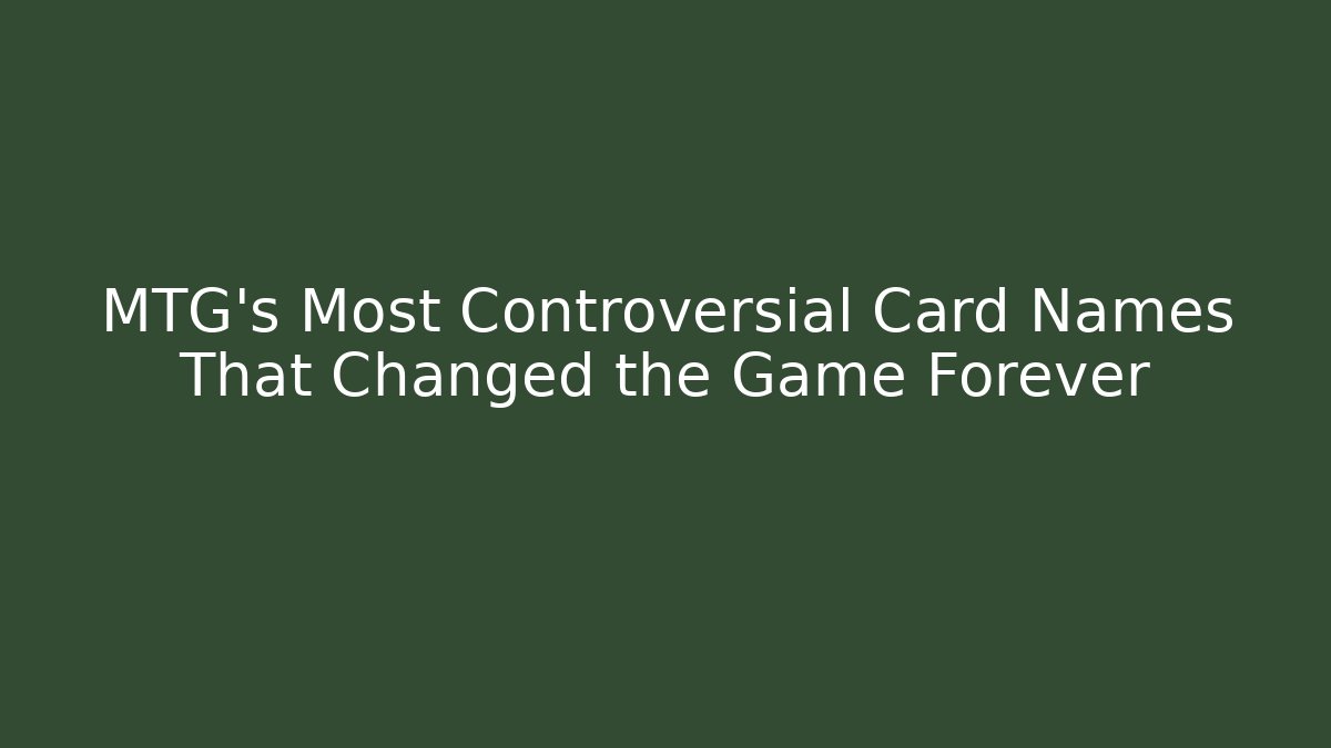 MTG's Most Controversial Card Names That Changed the Game Forever