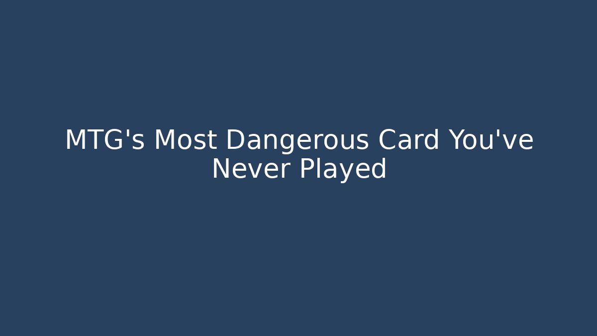 MTG's Most Dangerous Card You've Never Played