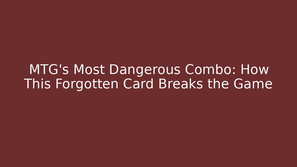 MTG's Most Dangerous Combo: How This Forgotten Card Breaks the Game