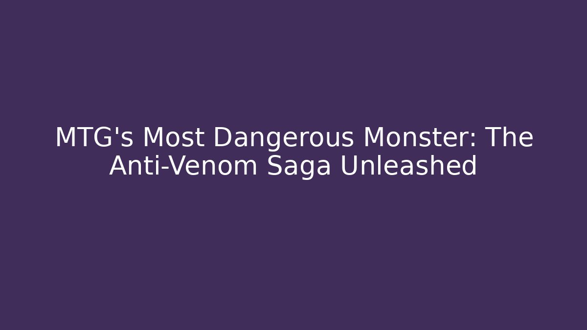 MTG's Most Dangerous Monster: The Anti-Venom Saga Unleashed