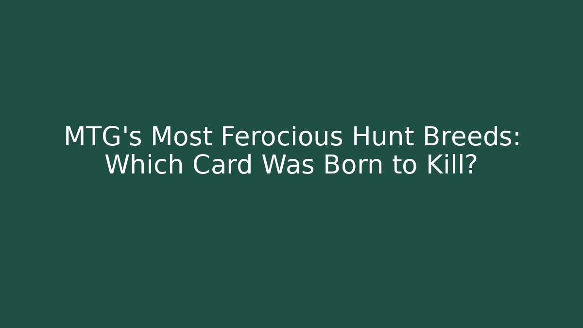 MTG's Most Ferocious Hunt Breeds: Which Card Was Born to Kill? - Critter Realm