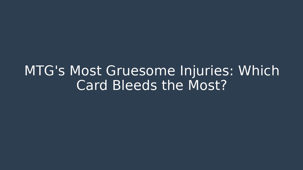 MTG's Most Gruesome Injuries: Which Card Bleeds the Most?