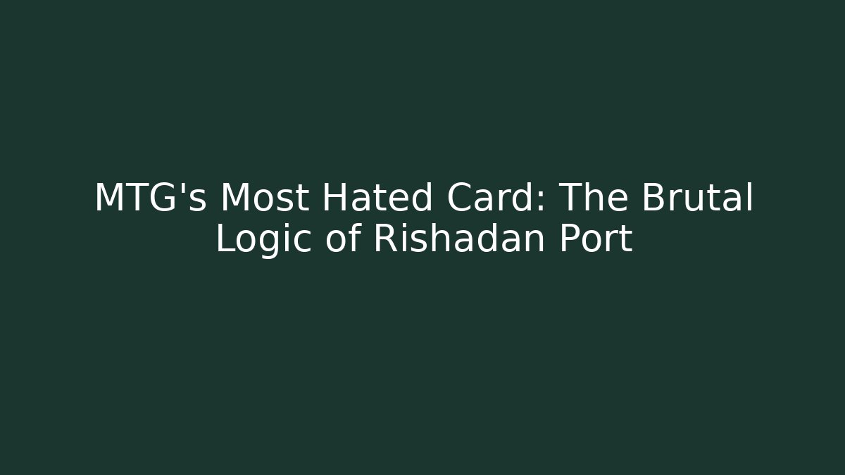 MTG's Most Hated Card: The Brutal Logic of Rishadan Port - Critter Realm