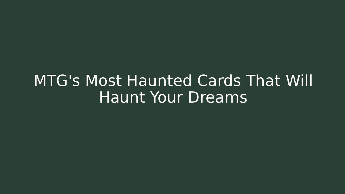 MTG's Most Haunted Cards That Will Haunt Your Dreams