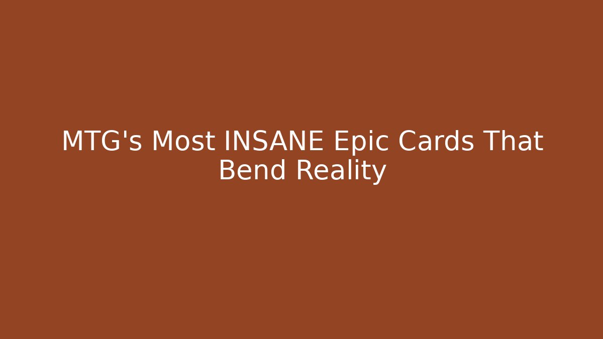 MTG's Most INSANE Epic Cards That Bend Reality