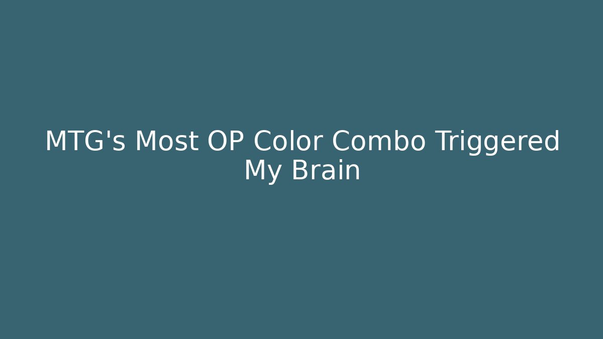 MTG's Most OP Color Combo Triggered My Brain