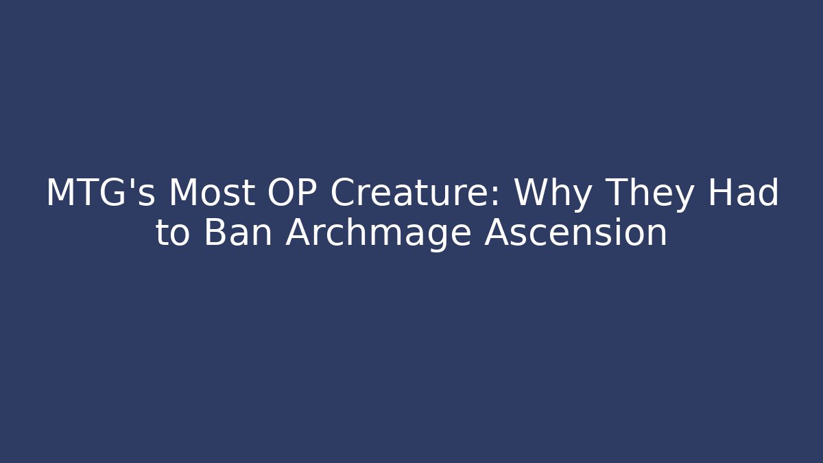 MTG's Most OP Creature: Why They Had to Ban Archmage Ascension