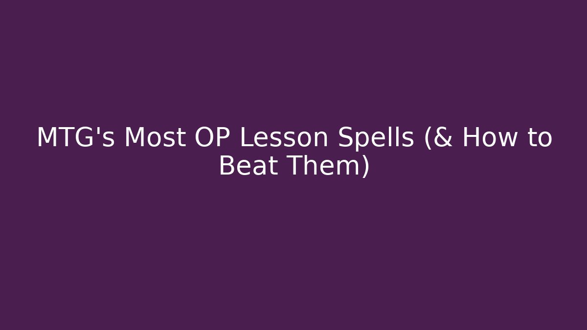 MTG's Most OP Lesson Spells (& How to Beat Them)