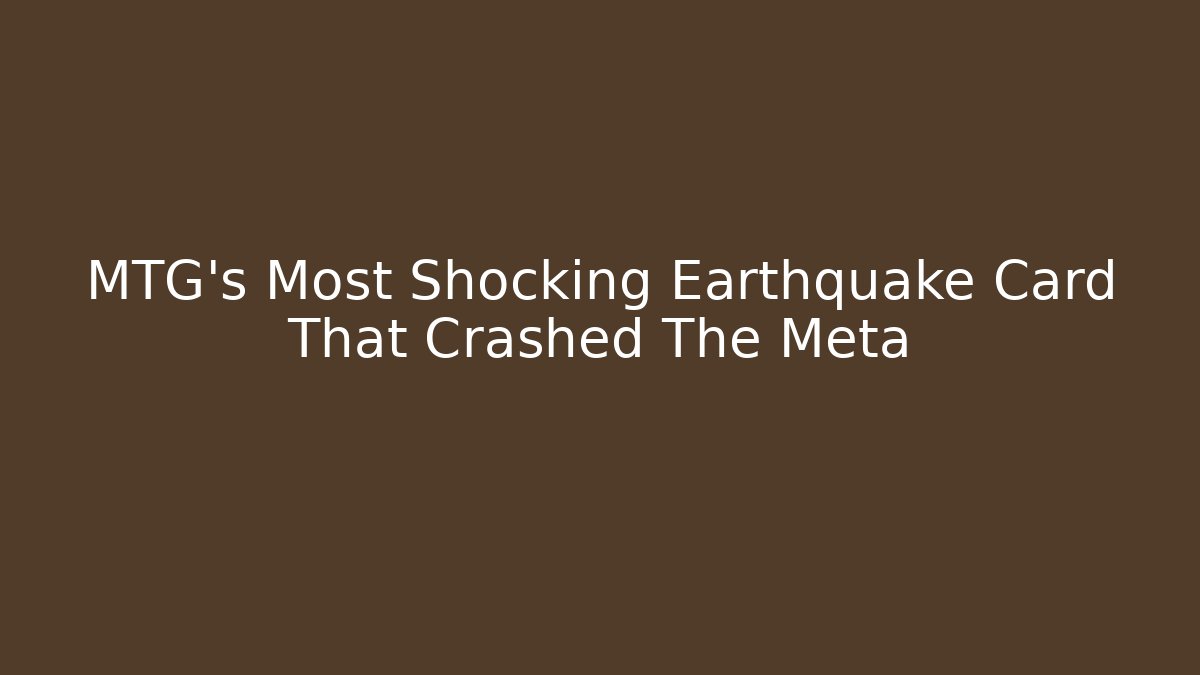 MTG's Most Shocking Earthquake Card That Crashed The Meta