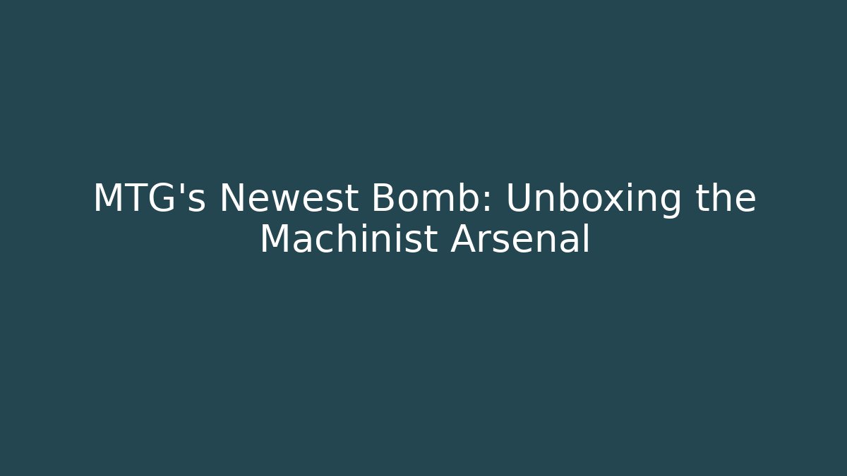 MTG's Newest Bomb: Unboxing the Machinist Arsenal