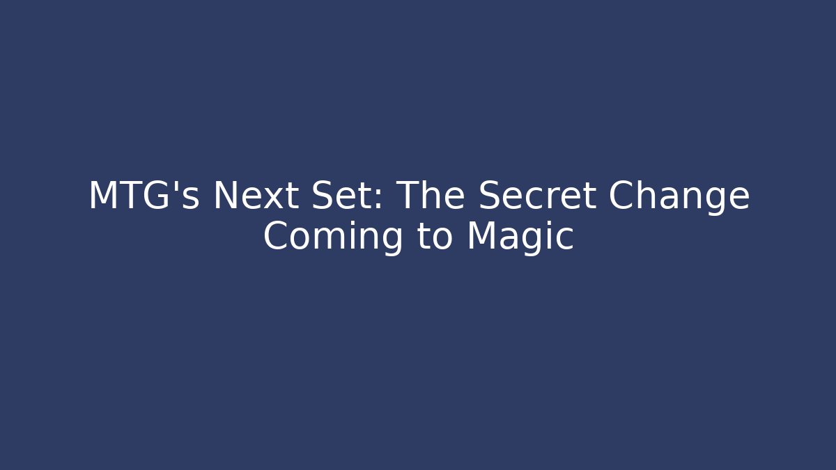 MTG's Next Set: The Secret Change Coming to Magic