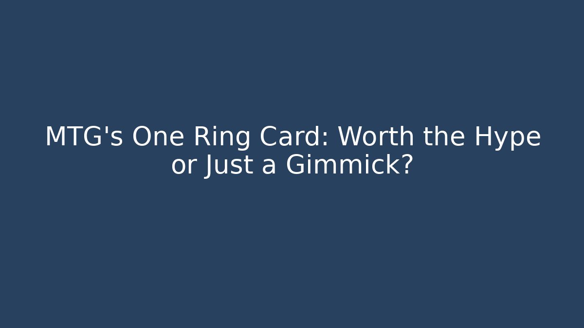 MTG's One Ring Card: Worth the Hype or Just a Gimmick?