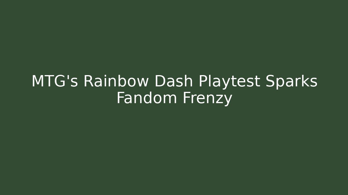 MTG's Rainbow Dash Playtest Sparks Fandom Frenzy - Critter Realm