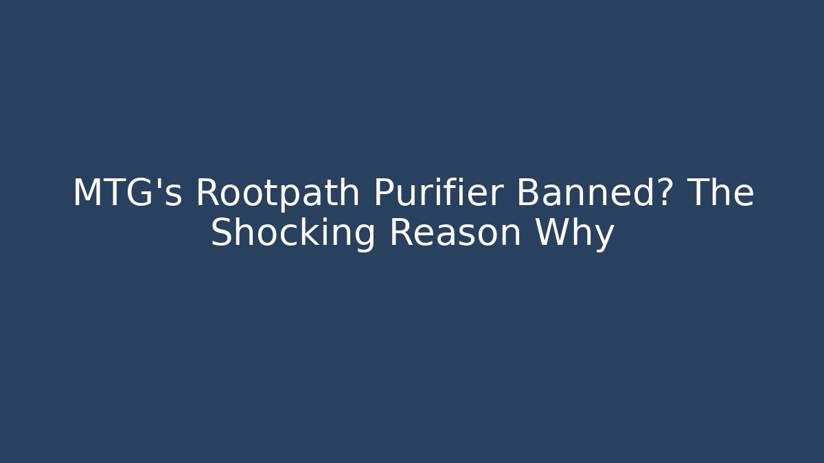 MTG's Rootpath Purifier Banned? The Shocking Reason Why - Critter Realm