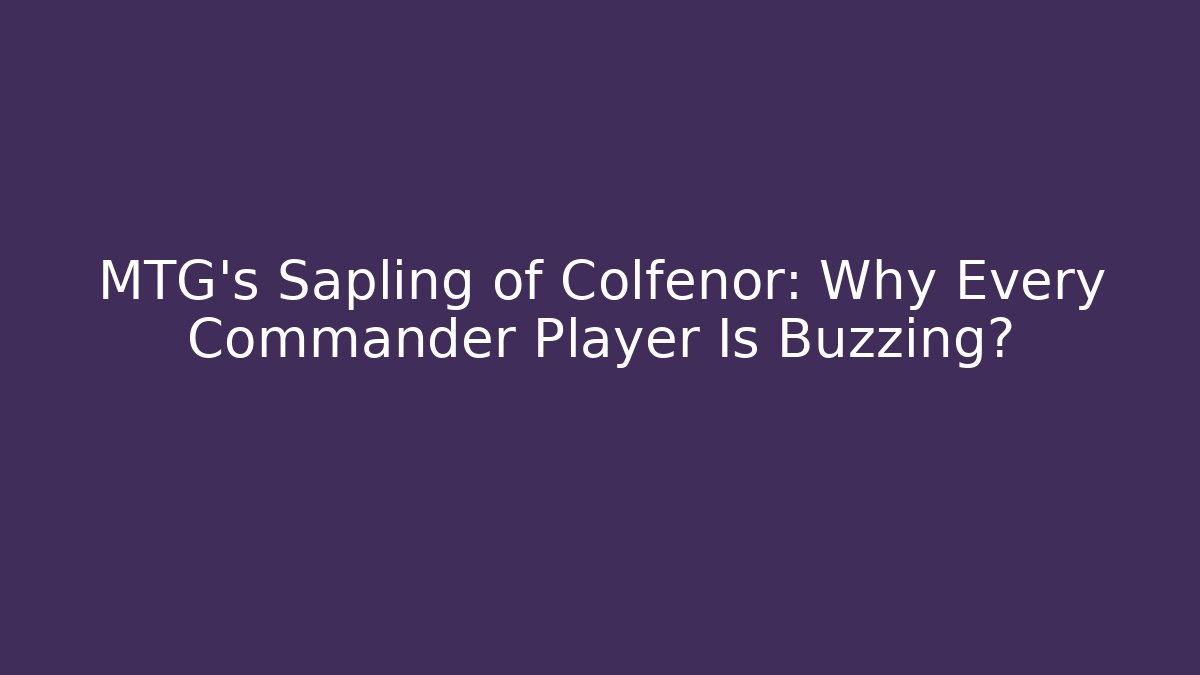 MTG's Sapling of Colfenor: Why Every Commander Player Is Buzzing? - Critter Realm