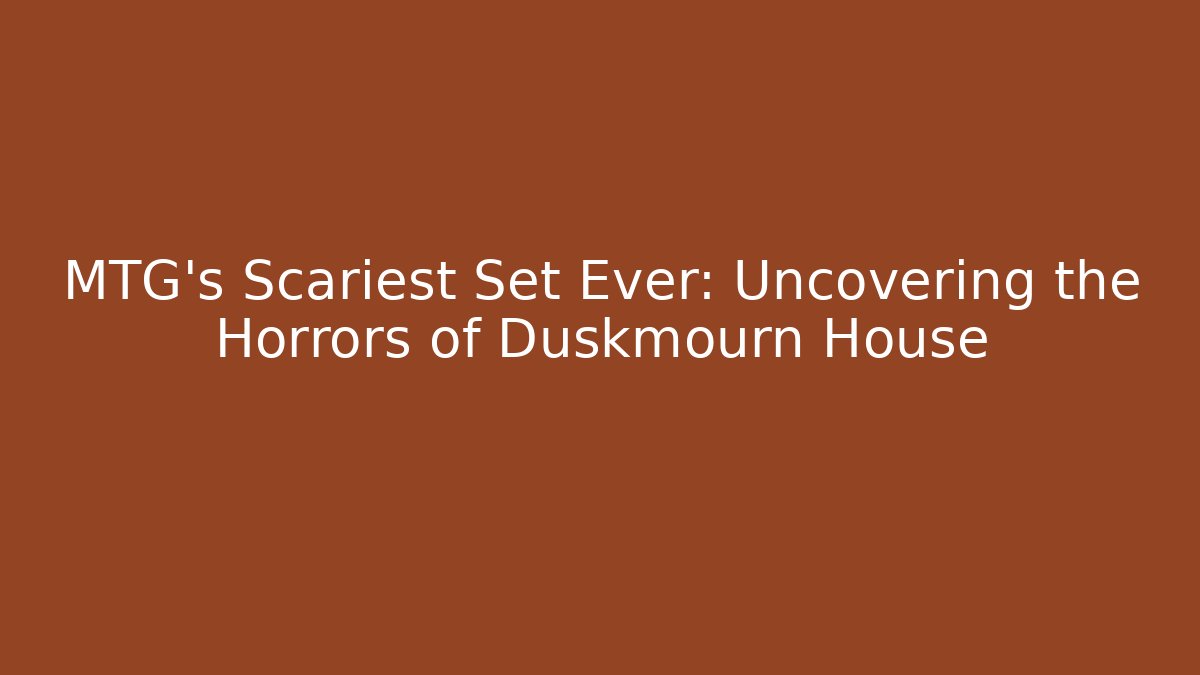 MTG's Scariest Set Ever: Uncovering the Horrors of Duskmourn House