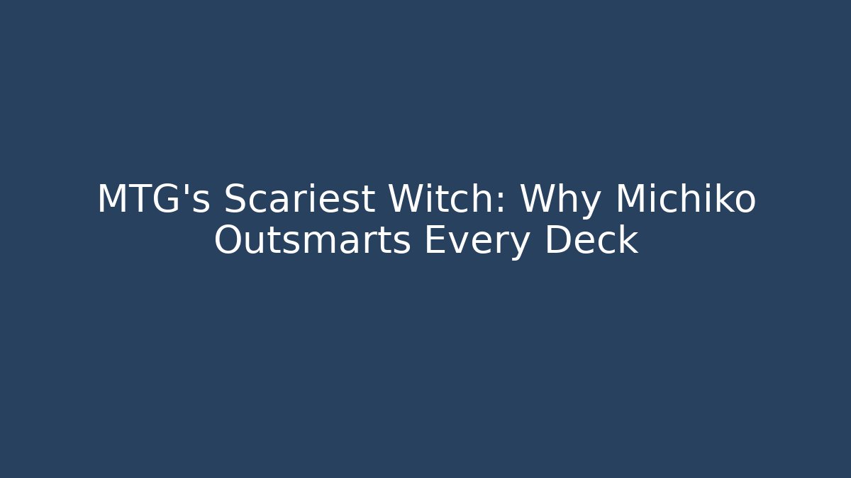 MTG's Scariest Witch: Why Michiko Outsmarts Every Deck