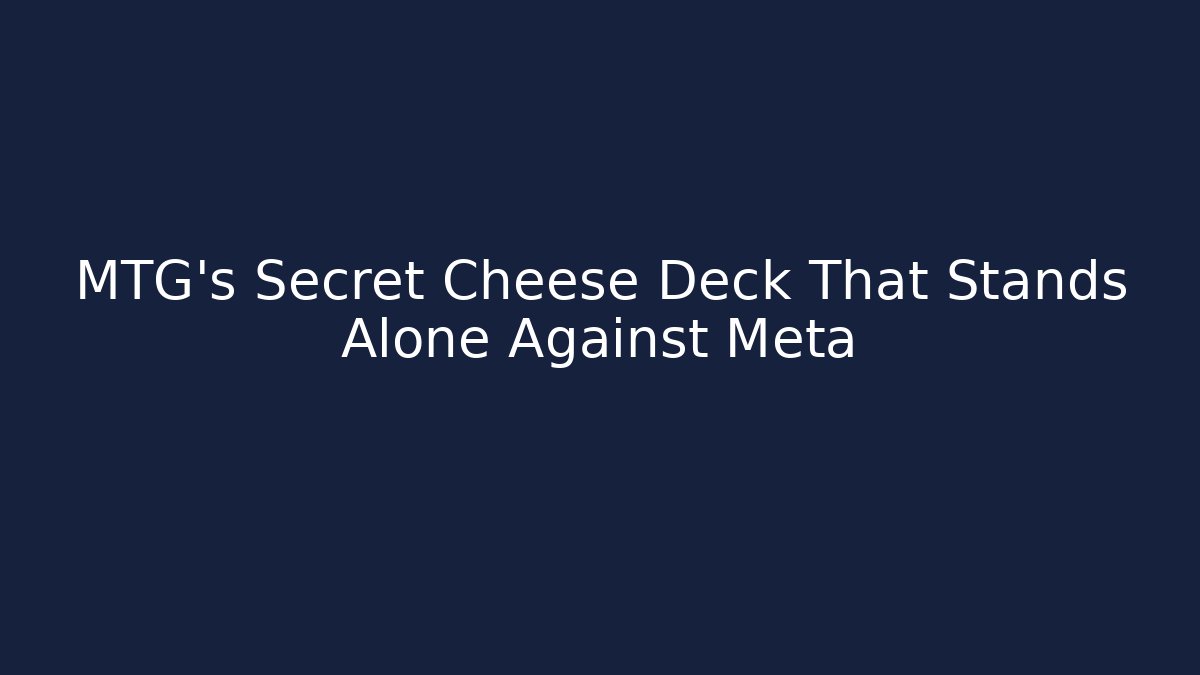 MTG's Secret Cheese Deck That Stands Alone Against Meta