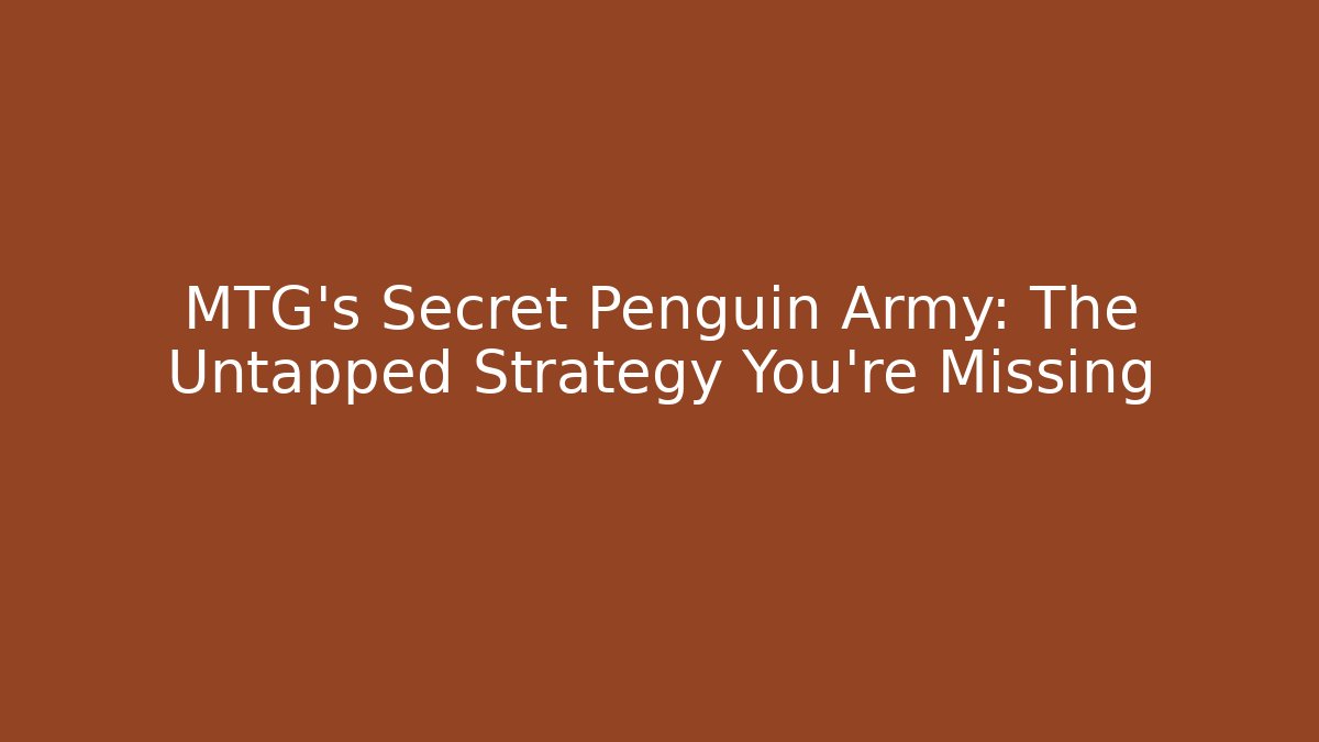 MTG's Secret Penguin Army: The Untapped Strategy You're Missing