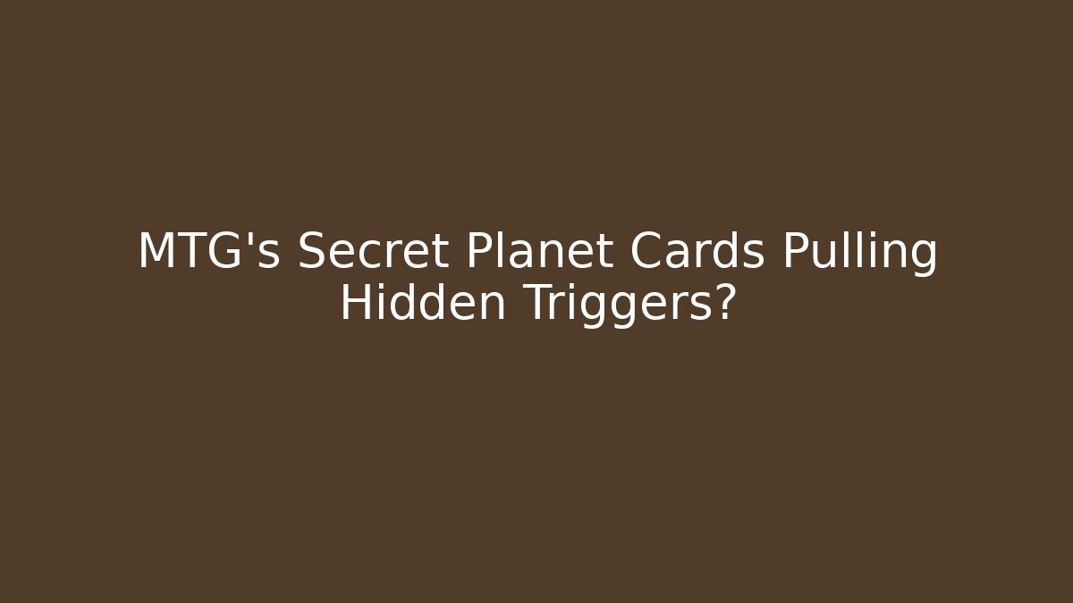 MTG's Secret Planet Cards Pulling Hidden Triggers?