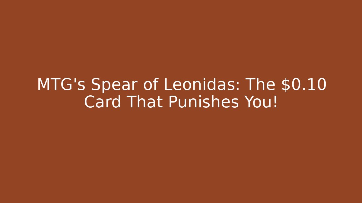 MTG's Spear of Leonidas: The $0.10 Card That Punishes You!