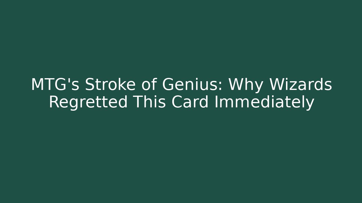 MTG's Stroke of Genius: Why Wizards Regretted This Card Immediately