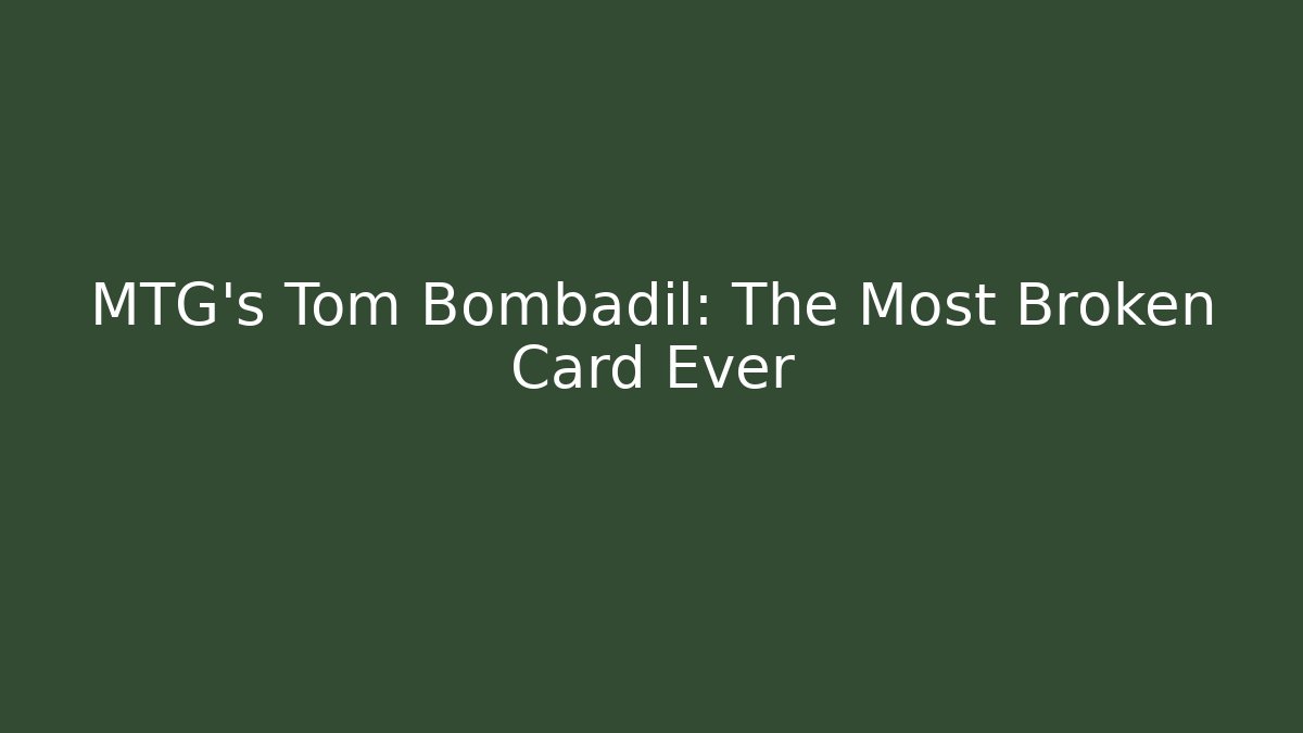 MTG's Tom Bombadil: The Most Broken Card Ever