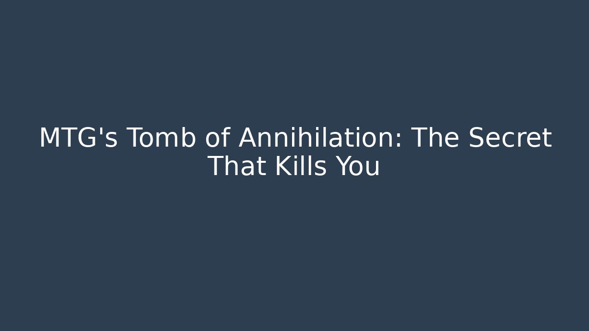 MTG's Tomb of Annihilation: The Secret That Kills You
