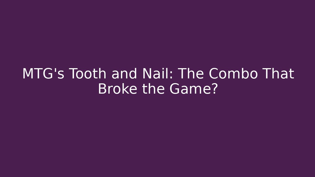 MTG's Tooth and Nail: The Combo That Broke the Game?