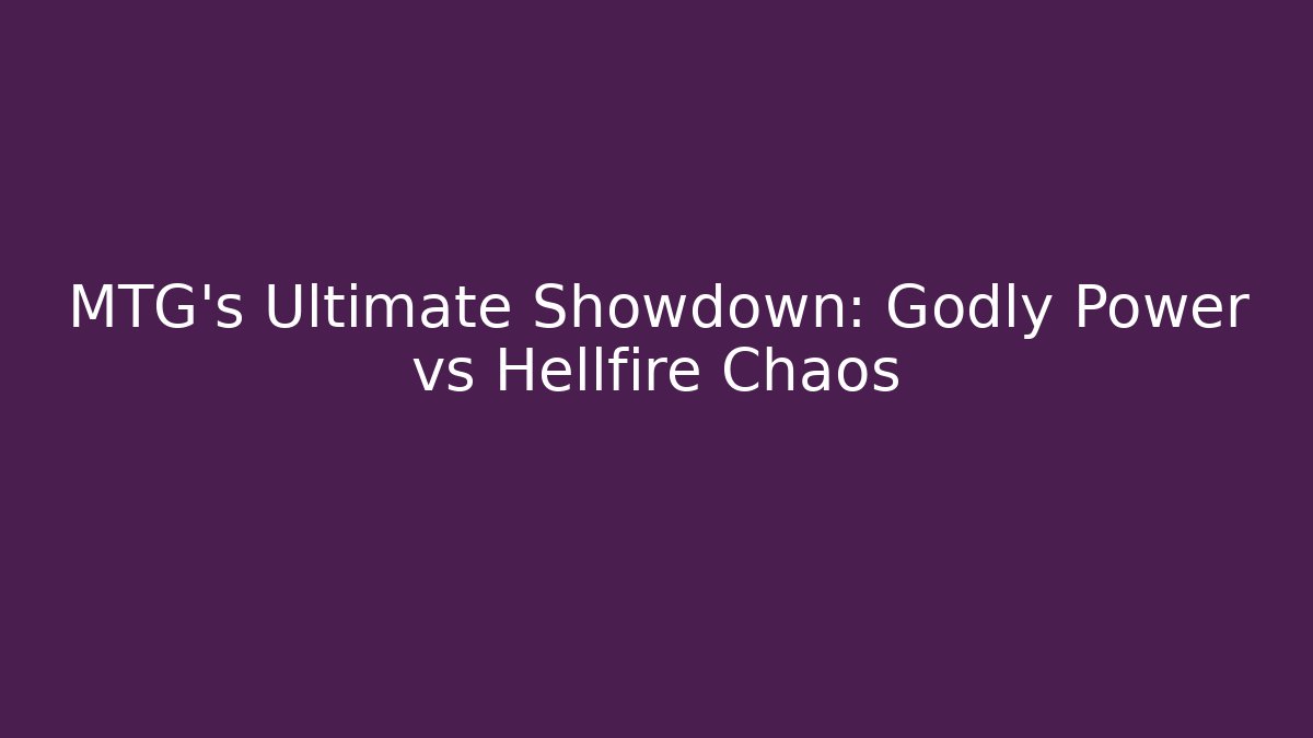 MTG's Ultimate Showdown: Godly Power vs Hellfire Chaos