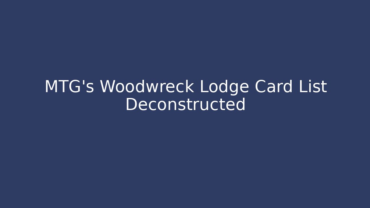 MTG's Woodwreck Lodge Card List Deconstructed