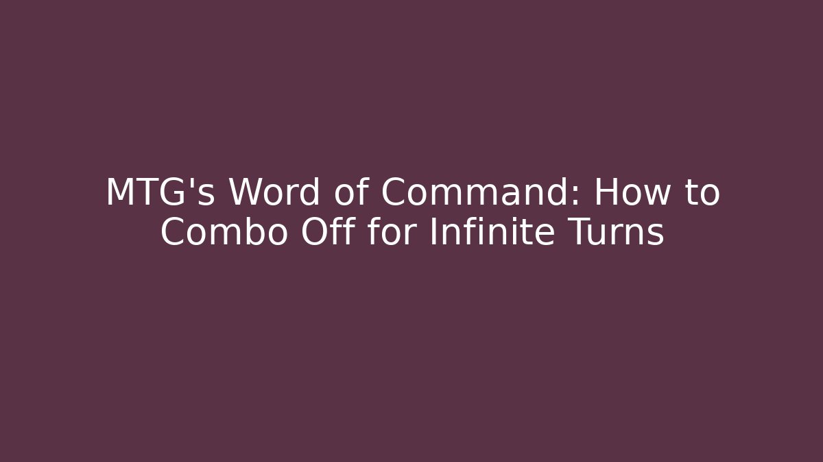 MTG's Word of Command: How to Combo Off for Infinite Turns