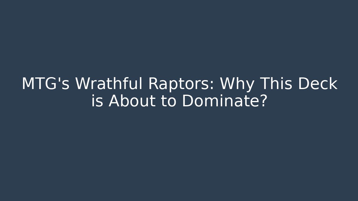MTG's Wrathful Raptors: Why This Deck is About to Dominate?