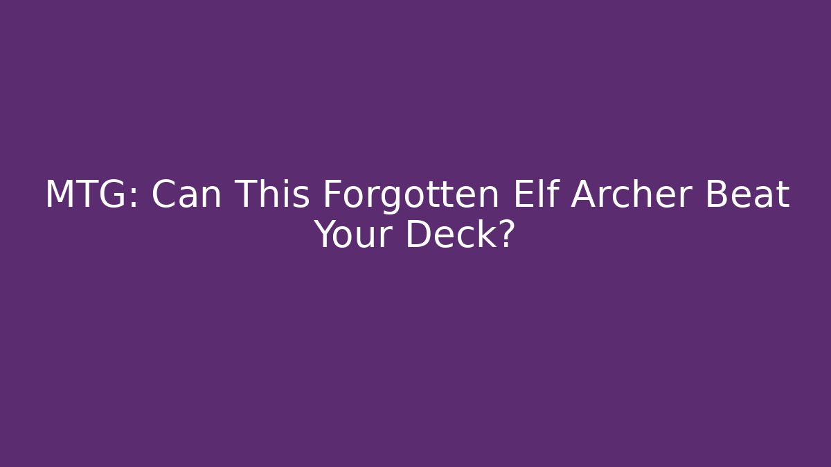 MTG: Can This Forgotten Elf Archer Beat Your Deck?