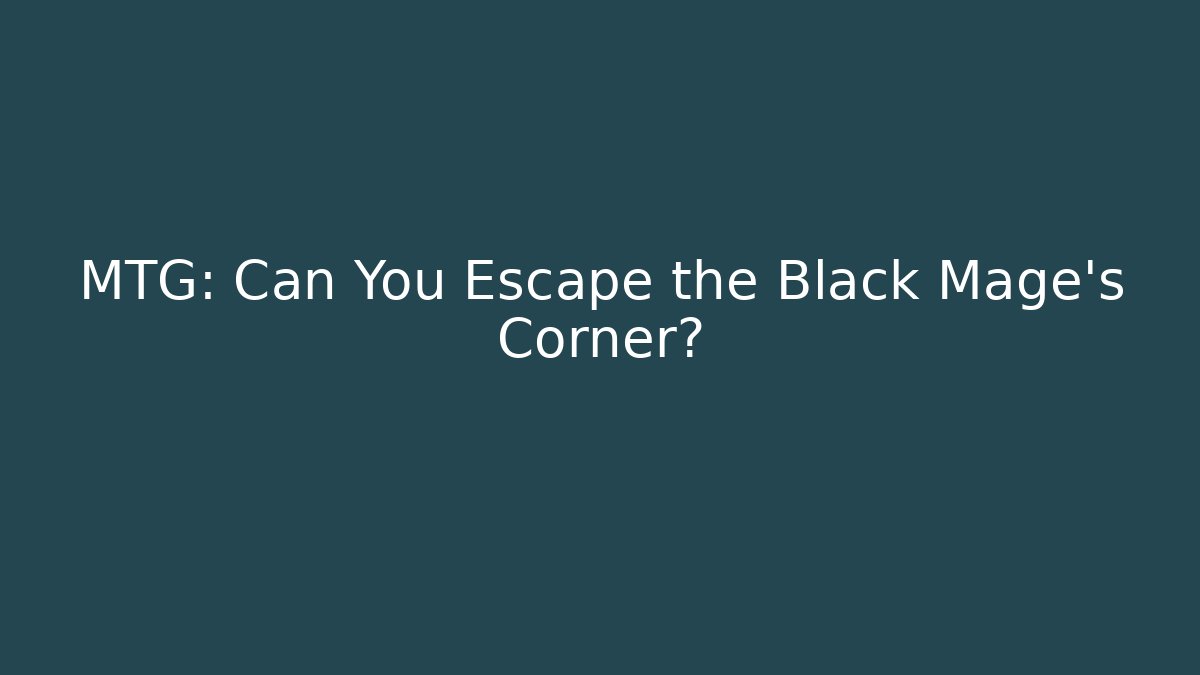 MTG: Can You Escape the Black Mage's Corner?