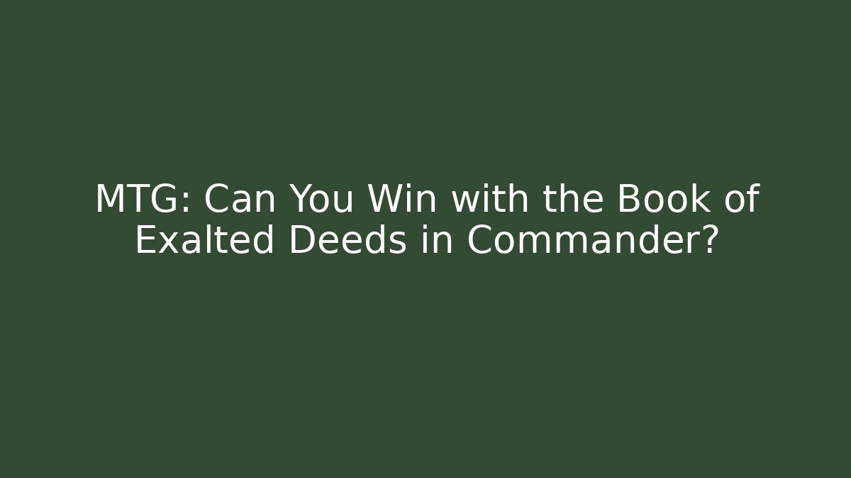 MTG: Can You Win with the Book of Exalted Deeds in Commander?