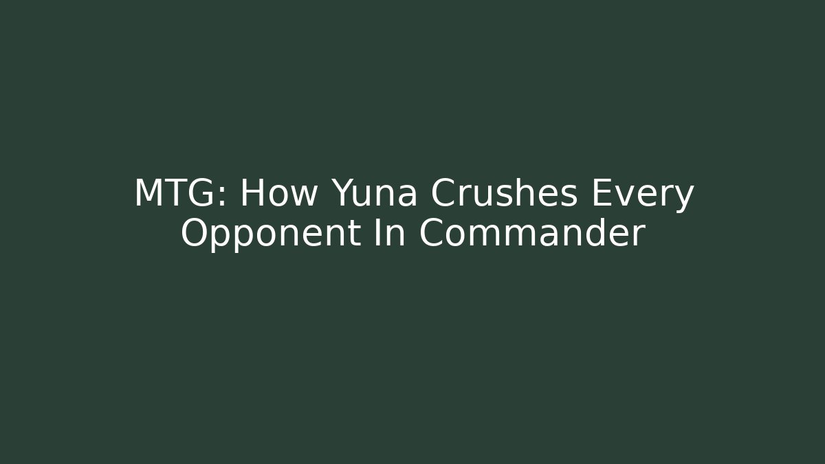 MTG: How Yuna Crushes Every Opponent In Commander - Critter Realm