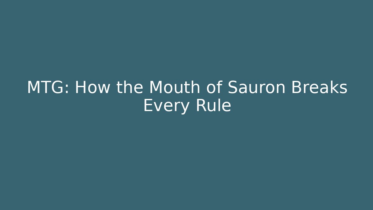 MTG: How the Mouth of Sauron Breaks Every Rule