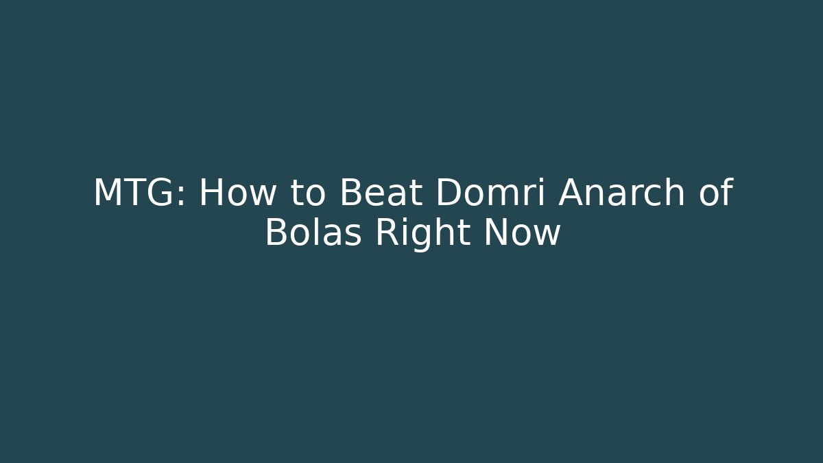 MTG: How to Beat Domri Anarch of Bolas Right Now - Critter Realm
