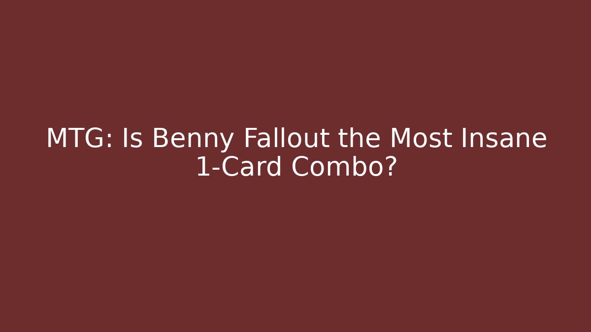 MTG: Is Benny Fallout the Most Insane 1-Card Combo?