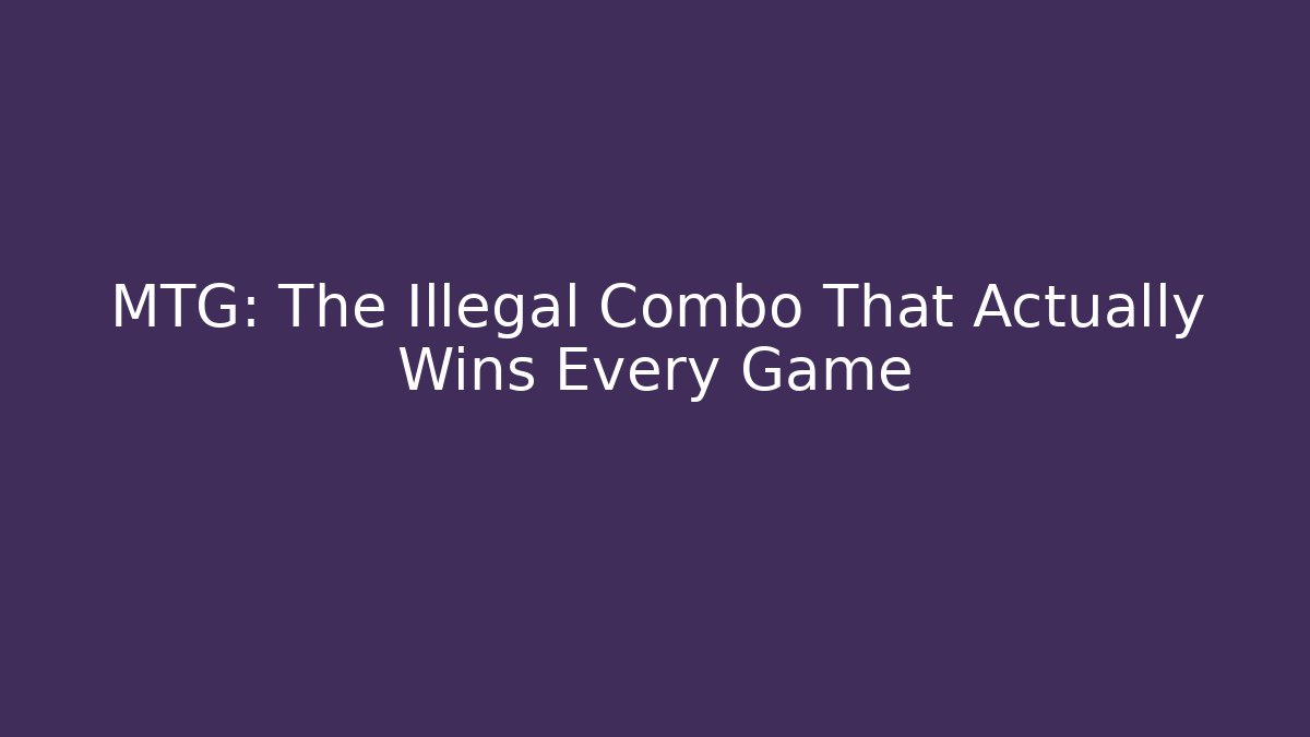 MTG: The Illegal Combo That Actually Wins Every Game