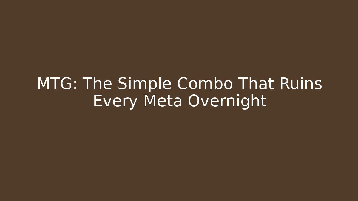 MTG: The Simple Combo That Ruins Every Meta Overnight