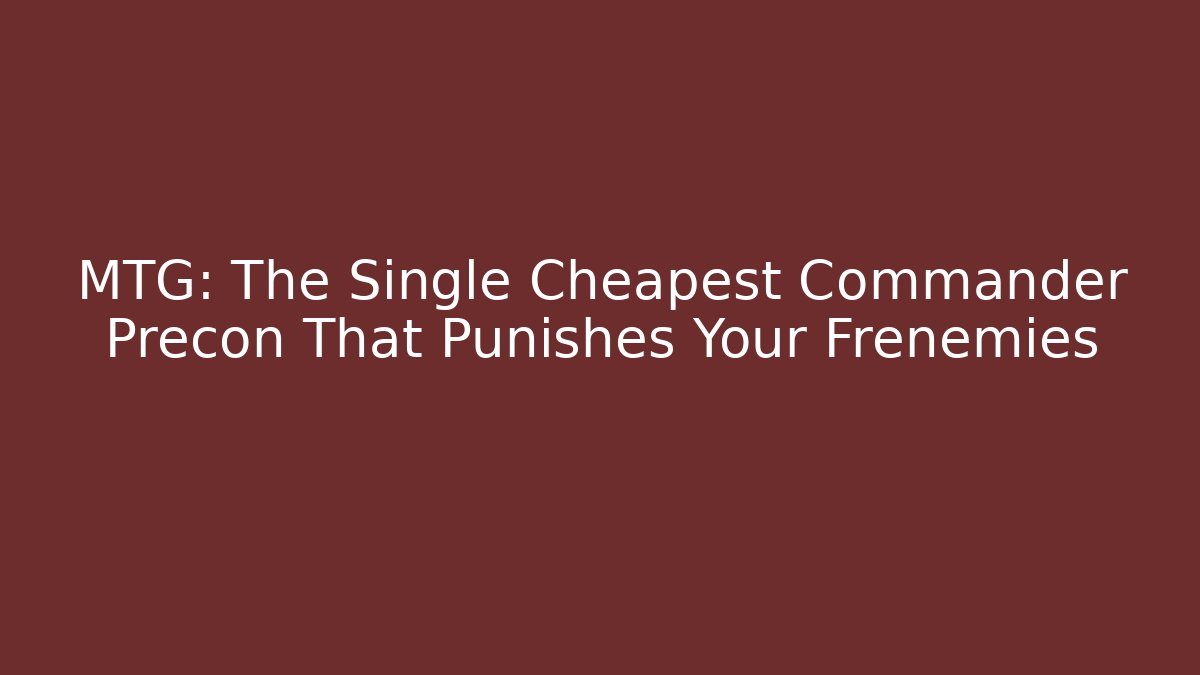 MTG: The Single Cheapest Commander Precon That Punishes Your Frenemies - Critter Realm