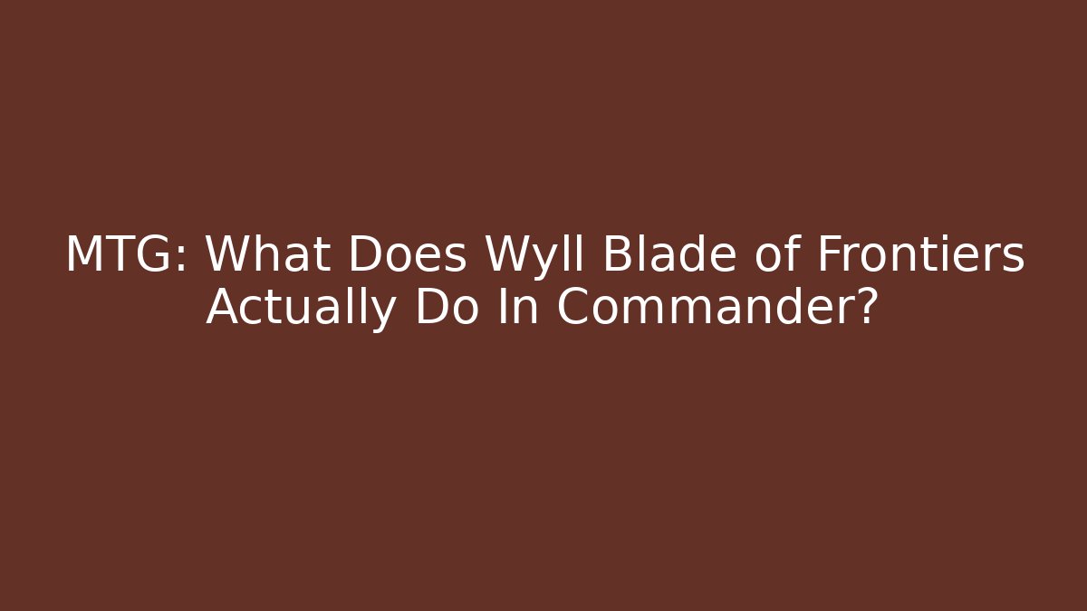 MTG: What Does Wyll Blade of Frontiers Actually Do In Commander?