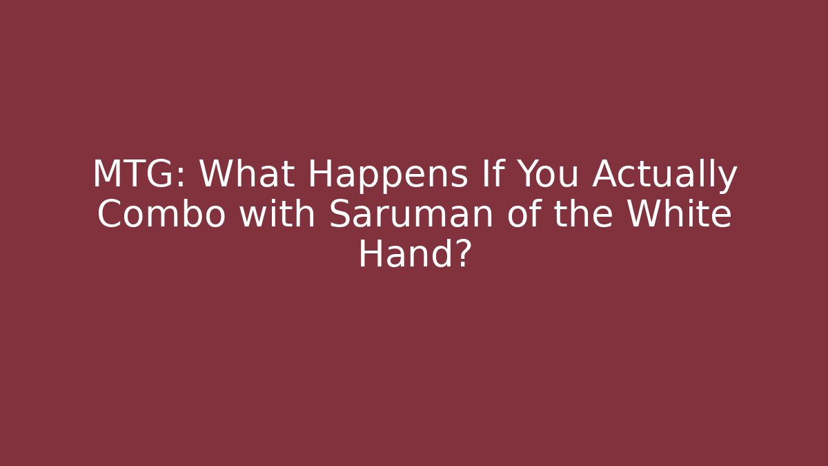 MTG: What Happens If You Actually Combo with Saruman of the White Hand?