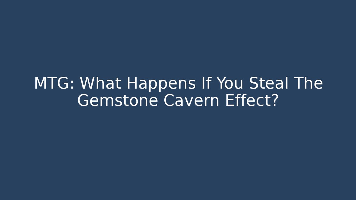 MTG: What Happens If You Steal The Gemstone Cavern Effect?