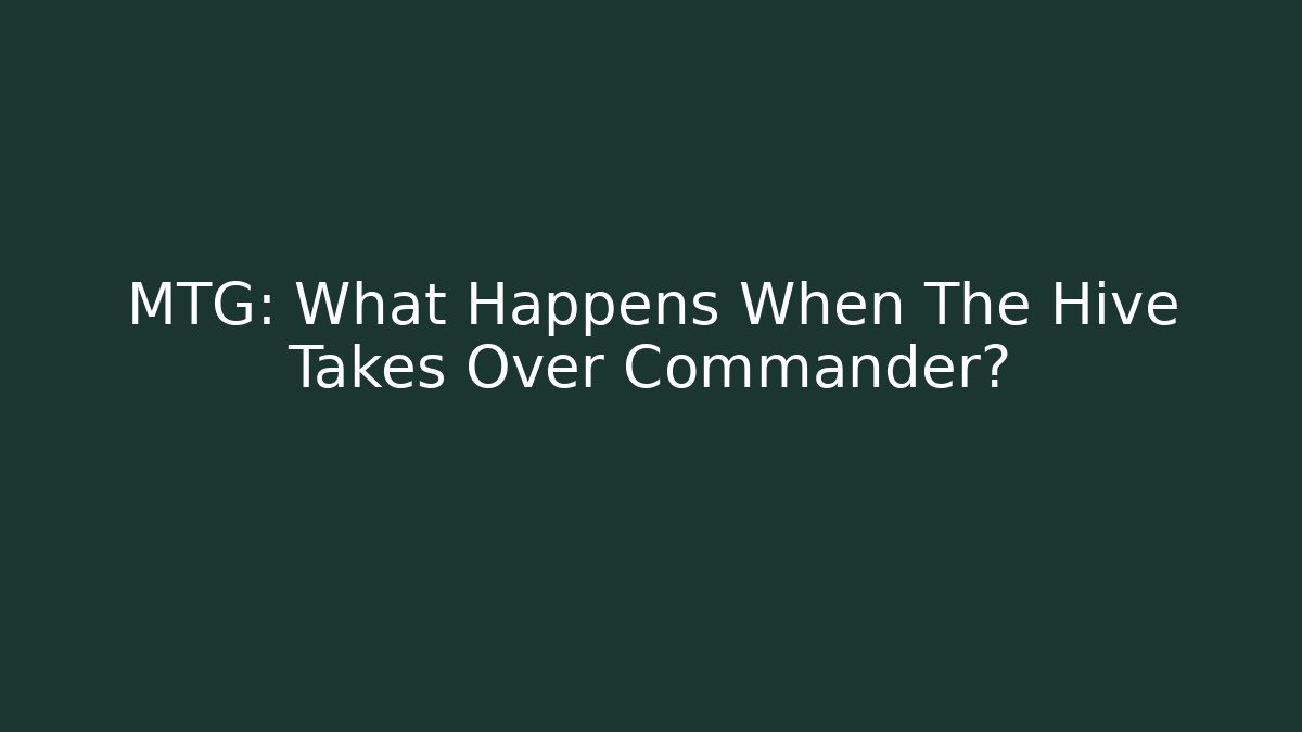 MTG: What Happens When The Hive Takes Over Commander?