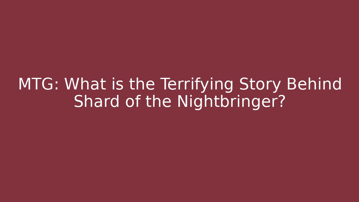 MTG: What is the Terrifying Story Behind Shard of the Nightbringer?